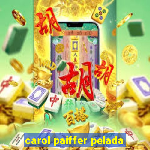 carol paiffer pelada